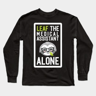 Funny Medical Assistant Pun - Leaf me Alone - Gifts for Medical Assistants Long Sleeve T-Shirt